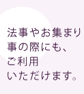 法事やお集まりの際にも、ご利用いただけます。